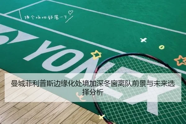 曼城菲利普斯边缘化处境加深冬窗离队前景与未来选择分析